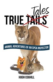 True tales. Animal Adventures of an Spca Inspector cover image