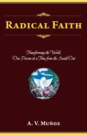 Radical faith. Transforming the World, One Person at a Time from the Inside Out cover image