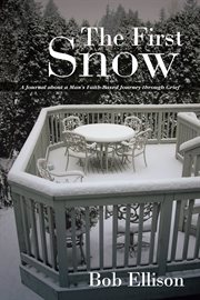 The first snow. A Journal About a Man's Faith-Based Journey Through Grief cover image