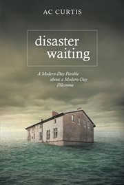 Disaster waiting. A Modern Day Parable About a Modern Day Dilemma cover image