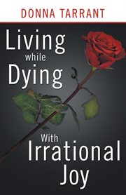 Living While Dying : With Irrational Joy cover image