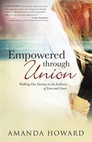 Empowered through union. Walking out Destiny in the Embrace of Love and Grace cover image