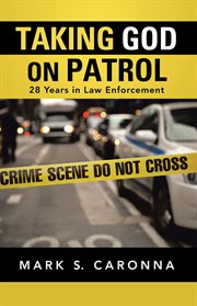 Taking God on patrol : 28 years in law enforcement cover image