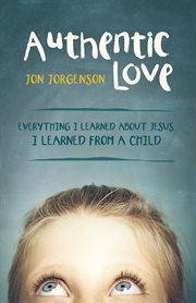 Authentic love. Everything I Learned About Jesus, I Learned from a Child cover image