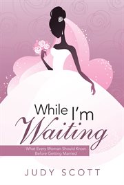 While i'm waiting. What Every Woman Should Know Before Getting Married cover image