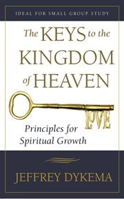The keys to the kingdom of heaven. Principles for Spiritual Growth cover image