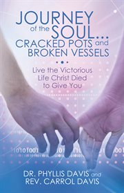 Journey of the soul...cracked pots and broken vessels. Live the Victorious Life Christ Died to Give You cover image