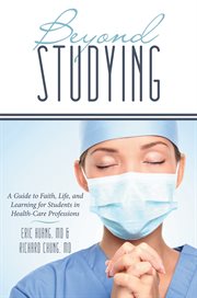 Beyond studying. A Guide to Faith, Life, and Learning for Students in Health-Care Professions cover image