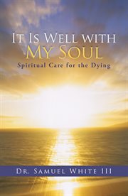 It is well with my soul. Spiritual Care for the Dying cover image