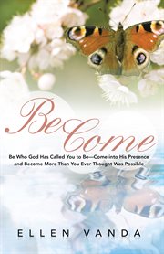 Become. Be Who God Has Called You to Be-Come into His Presence and Become More Than You Ever Thought Was P cover image