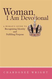 Woman, i am devotional. A Woman's Guide to Recognizing Identity and Fulfilling Purpose cover image