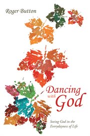 Dancing With God : Seeing God in the Everydayness of Life cover image