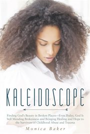 Kaleidoscope : finding God's beauty in broken places cover image