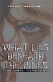 What lies beneath the pines. The Courage to Save a Life cover image