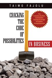 Cracking the code of possibilities in business : the evolution of a new command in business in an age of creative entrepreneurship cover image