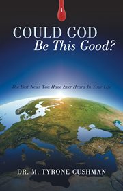 Could god be this good?. The Best News You Have Ever Heard in Your Life cover image