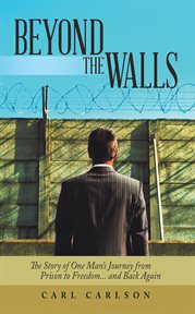 Beyond the walls. The Story of One Man's Journey from Prison to Freedom... and Back Again cover image