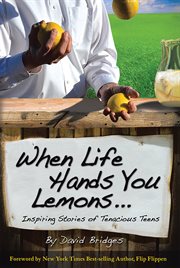 When life hands you lemons і. Inspiring Stories of Tenacious Teens cover image