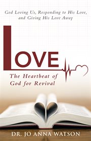 Love the heartbeat of god for revival. God Loving Us, Responding to His Love, and Giving His Love Away cover image
