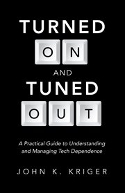 Turned on and tuned out. A Practical Guide to Understanding and Managing Tech Dependence cover image