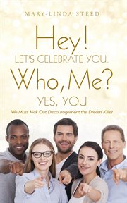 Hey! let's celebrate you. who, me? yes, you. We Must Kick out Discouragement the Dream Killer cover image