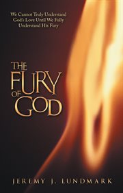 The fury of God : we cannot truly understand God's love until we fully understand His fury cover image