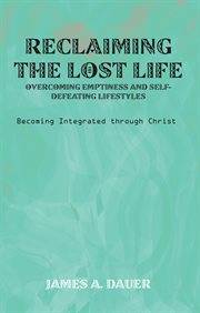 Reclaiming the lost life: overcoming emptiness and self-defeating lifestyles. Becoming Integrated Through Christ cover image