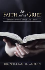 My faith and my grief. Seasoned with Grace and Mercy cover image