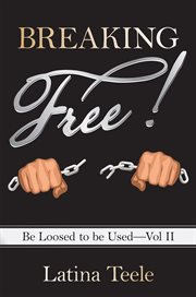 Breaking free!, volume 2. Be Loosed to Be Used cover image