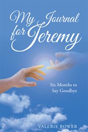 My journal for jeremy. Six Months to Say Goodbye cover image