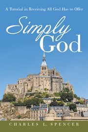 Simply god. A Tutorial in Receiving All God Has to Offer cover image