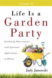 Life is a garden party, volume ii. Gardening Observations with Spiritual Applications in Rhyme cover image