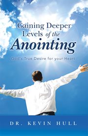 Gaining deeper levels of the anointing. God's True Desire for Your Heart cover image