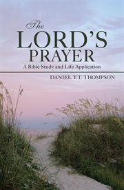 The lord's prayer. A Bible Study and Life Application cover image
