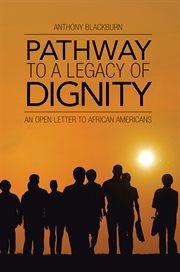 Pathway to a legacy of dignity : an open letter to African Americans cover image