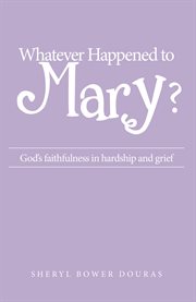 Whatever happened to mary?. God's Faithfulness in Hardship and Grief cover image