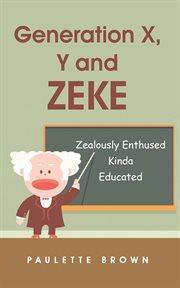 Generation x, y and zeke. Zealously Enthused Kinda Educated cover image