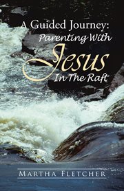 A guided journey. Parenting with Jesus in the Raft cover image