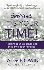Girlfriend, it's your time!. Reclaim Your Brilliance and Step into Your Purpose cover image