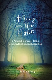 A song in the night. A Personal Journey of Hope: Grieving, Healing and Rebuilding cover image