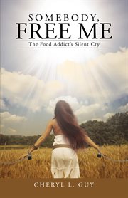 Somebody, free me. The Food Addict's Silent Cry cover image