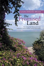 The promised land. How Doing Your Homework in Your Wilderness Leads to Healthy, Lasting Relationships cover image