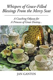 Whispers of grace-filled blessings from the mercy seat. A Coaching Odyssey for a Princess of Great Destiny cover image
