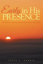 Early in his presence. Spending Time in Fellowship with the Lord cover image