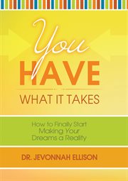 You have what it takes. How to Finally Start Making Your Dreams a Reality cover image