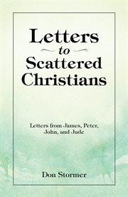 Letters to scattered christians. Letters from James, Peter, John, and Jude cover image