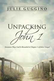 Unpacking john 1. Seventeen Ways God Is Revealed in Chapter 1 of John's Gospel cover image