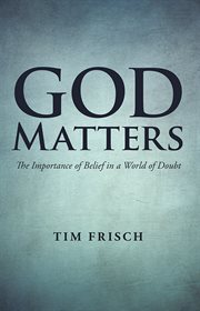 God matters. The Importance of Belief in a World of Doubt cover image
