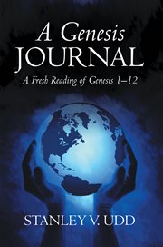 A Genesis journal : a fresh reading of Genesis 1-12 cover image