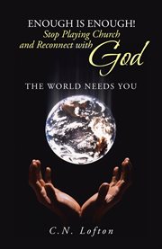 Enough is enough! stop playing church and reconnect with god. The World Needs You cover image